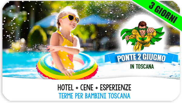 Ponte 2 Giugno 2023 in Toscana alle terme con bambini